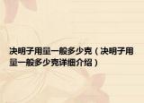 決明子用量一般多少克（決明子用量一般多少克詳細介紹）
