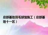 總部基地羽毛球館施工（總部基地十一區(qū)）