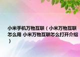 小米手機萬物互聯(lián)（小米萬物互聯(lián)怎么用 小米萬物互聯(lián)怎么打開介紹）