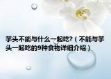 芋頭不能與什么一起吃?（不能與芋頭一起吃的9種食物詳細(xì)介紹）