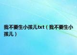 我不要生小孩兒txt（我不要生小孩兒）