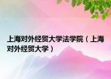 上海對(duì)外經(jīng)貿(mào)大學(xué)法學(xué)院（上海對(duì)外經(jīng)貿(mào)大學(xué)）