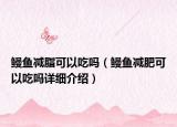 鰻魚減脂可以吃嗎（鰻魚減肥可以吃嗎詳細介紹）
