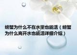 螃蟹為什么不在水里也能活（螃蟹為什么離開水也能活詳細(xì)介紹）