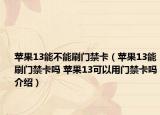 蘋果13能不能刷門禁卡（蘋果13能刷門禁卡嗎 蘋果13可以用門禁卡嗎介紹）