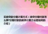 買房貸款分期計(jì)算方式（房貸分期付款怎么算?分期付款的房貸計(jì)算方法是如何的介紹）