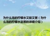 為什么泡的檸檬水又酸又苦（為什么泡的檸檬水是苦的詳細(xì)介紹）