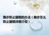 跑步防止腿粗的辦法（跑步怎么防止腿粗詳細(xì)介紹）