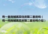 有一套商鋪再買(mǎi)住房算二套房嗎（有一間商鋪再買(mǎi)房算二套房嗎介紹）