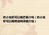 吃小龍蝦可以喝芒果汁嗎（吃小龍蝦可以喝啤酒嗎詳細(xì)介紹）