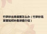 竹筍炒出來很苦怎么辦（竹筍炒完發(fā)苦如何補救詳細介紹）