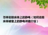 怎樣去除床單上的靜電（如何去除床單被套上的靜電詳細(xì)介紹）