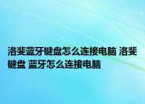 洛斐藍牙鍵盤怎么連接電腦 洛斐鍵盤 藍牙怎么連接電腦