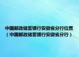 中國(guó)郵政儲(chǔ)蓄銀行安徽省分行位置（中國(guó)郵政儲(chǔ)蓄銀行安徽省分行）