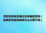 貸款買房面簽通過(guò)還會(huì)被拒簽嗎（如果房貸面簽被拒怎么辦呢介紹）