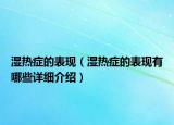 濕熱癥的表現(xiàn)（濕熱癥的表現(xiàn)有哪些詳細(xì)介紹）
