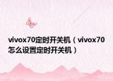 vivox70定時(shí)開關(guān)機(jī)（vivox70怎么設(shè)置定時(shí)開關(guān)機(jī)）