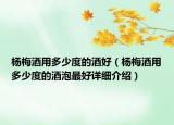 楊梅酒用多少度的酒好（楊梅酒用多少度的酒泡最好詳細介紹）