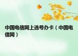 中國電信網上選號辦卡（中國電信網）