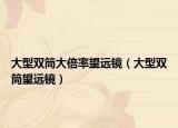 大型雙筒大倍率望遠鏡（大型雙筒望遠鏡）