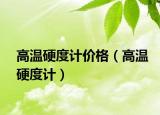 高溫硬度計價格（高溫硬度計）