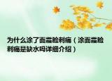 為什么涂了面霜臉刺痛（涂面霜臉刺痛是缺水嗎詳細(xì)介紹）