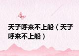 天子呼來不上船（天子呼來不上船）
