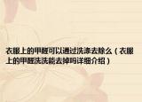 衣服上的甲醛可以通過洗滌去除么（衣服上的甲醛洗洗能去掉嗎詳細介紹）
