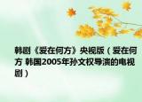 韓劇《愛在何方》央視版（愛在何方 韓國2005年孫文權導演的電視?。? /></span></a>
                        <h2><a  title=