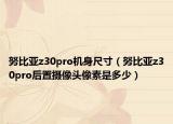 努比亞z30pro機(jī)身尺寸（努比亞z30pro后置攝像頭像素是多少）