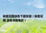 秘密花園涂色下載安裝（秘密花園 涂色書版電影）