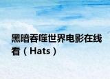 黑暗吞噬世界電影在線看（Hats）