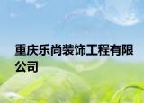 重慶樂尚裝飾工程有限公司