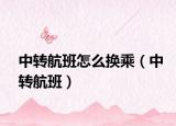 中轉航班怎么換乘（中轉航班）