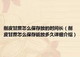 削皮甘蔗怎么保存放的時間長（削皮甘蔗怎么保存能放多久詳細介紹）