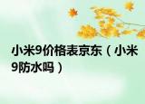 小米9價(jià)格表京東（小米9防水嗎）