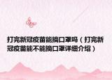 打完新冠疫苗能摘口罩嗎（打完新冠疫苗能不能摘口罩詳細(xì)介紹）