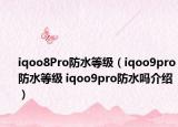 iqoo8Pro防水等級（iqoo9pro防水等級 iqoo9pro防水嗎介紹）