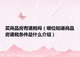 買(mǎi)商品房有退稅嗎（哪位知道商品房退稅條件是什么介紹）