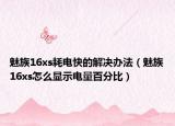 魅族16xs耗電快的解決辦法（魅族16xs怎么顯示電量百分比）