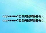 opporeno5怎么關閉屏幕補光（opporeno5怎么關閉屏幕補光）