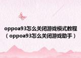 oppoa93怎么關閉游戲模式教程（oppoa93怎么關閉游戲助手）