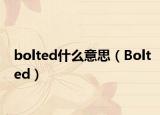 bolted什么意思（Bolted）