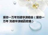 愛你一萬年劉德華演唱會（愛你一萬年 劉德華演唱的歌曲）