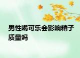 男性喝可樂會影響精子質(zhì)量嗎