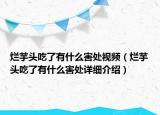 爛芋頭吃了有什么害處視頻（爛芋頭吃了有什么害處詳細(xì)介紹）