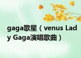 gaga歌星（venus Lady Gaga演唱歌曲）