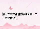 第一二三產(chǎn)業(yè)劃分標準（第一二三產(chǎn)業(yè)劃分）
