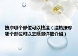 按摩哪個(gè)部位可以祛濕（濕熱按摩哪個(gè)部位可以去除濕詳細(xì)介紹）