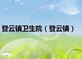 登云鎮(zhèn)衛(wèi)生院（登云鎮(zhèn)）